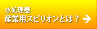 水処理器産業用スピリオンとは？